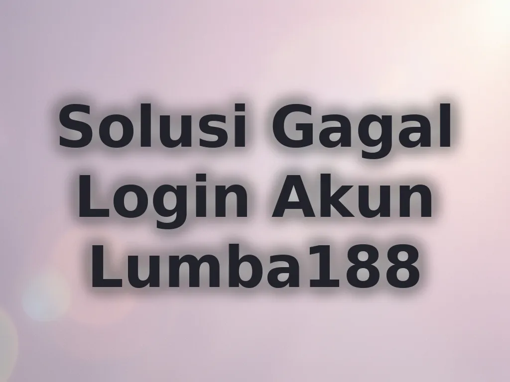 Solusi Gagal Login Akun Lumba188