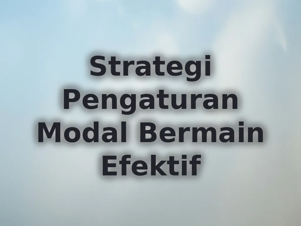Strategi Pengaturan Modal Bermain Efektif