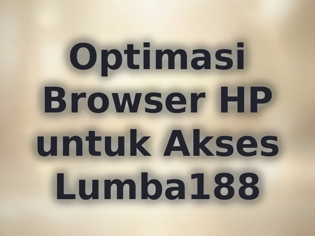 Optimasi Browser HP untuk Akses Lumba188