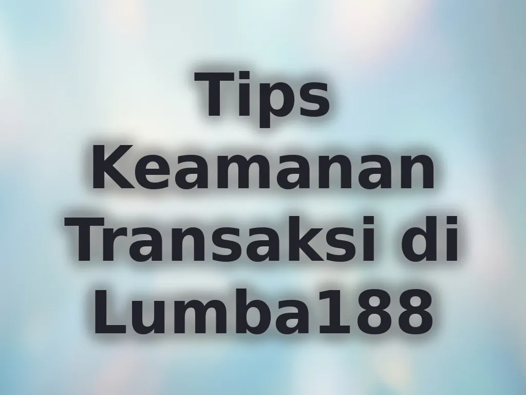 Tips Keamanan Transaksi di Lumba188
