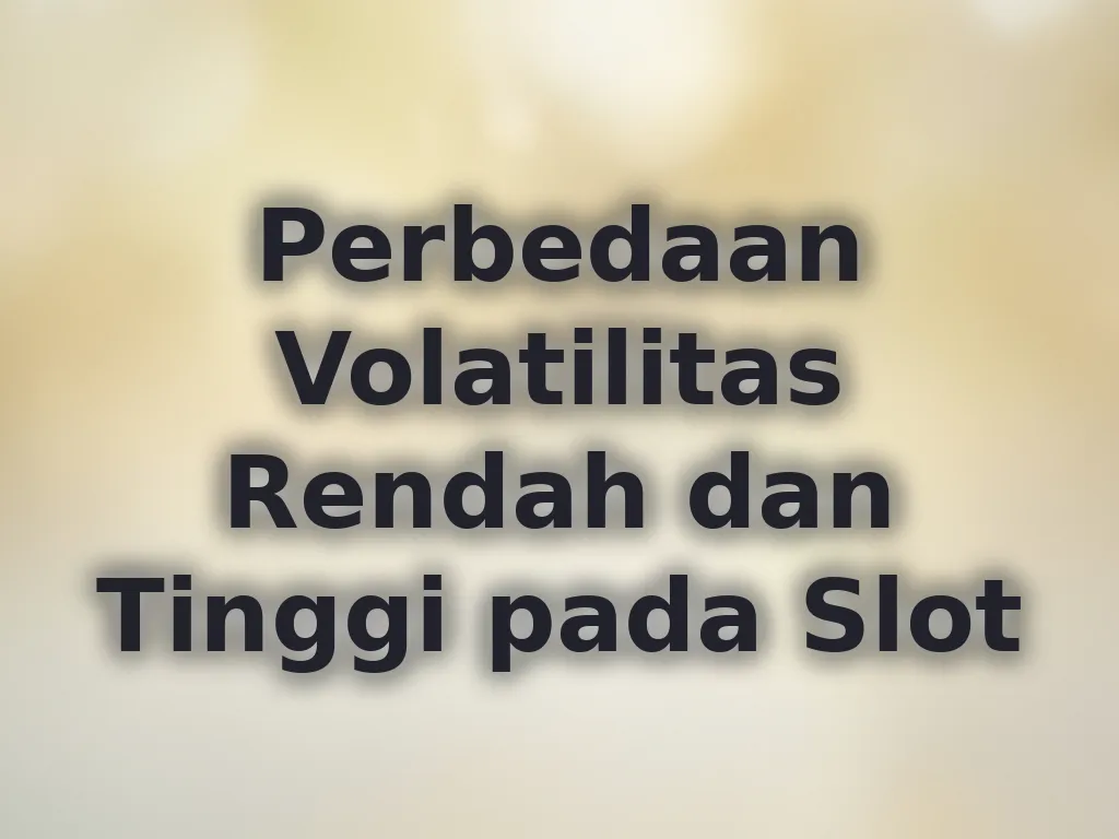 Perbedaan Volatilitas Rendah dan Tinggi pada Slot
